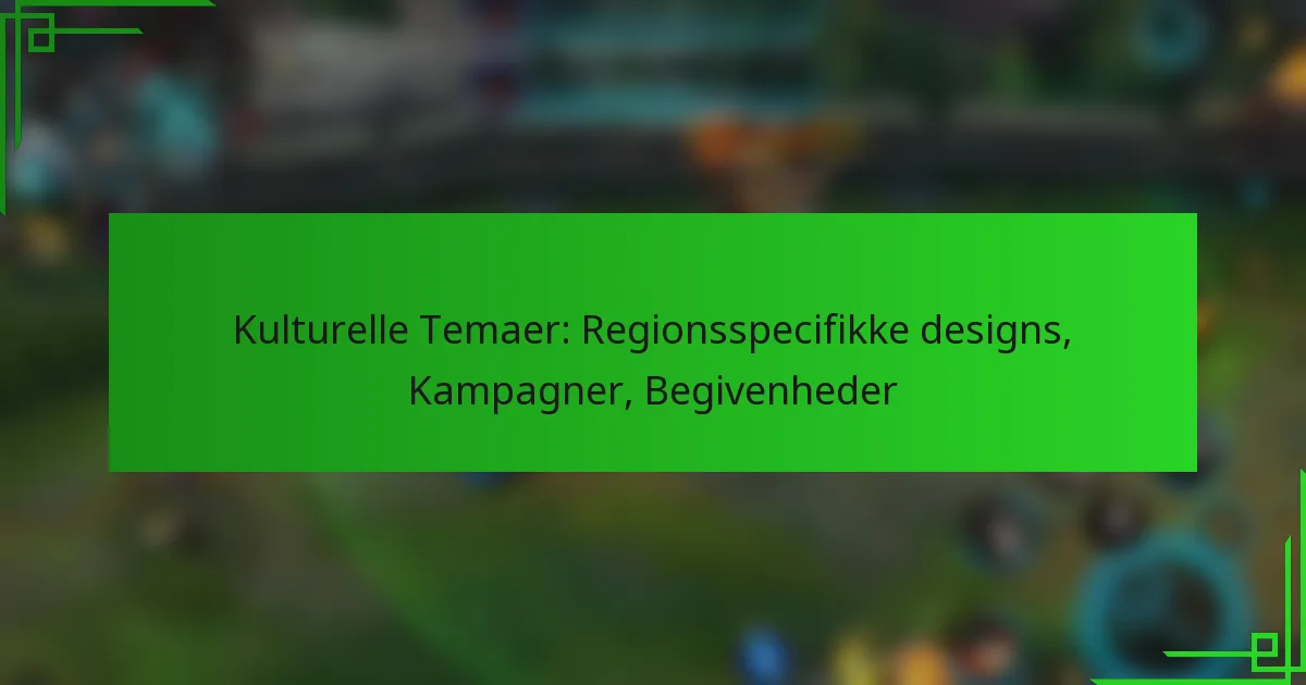 Kulturelle Temaer: Regionsspecifikke designs, Kampagner, Begivenheder