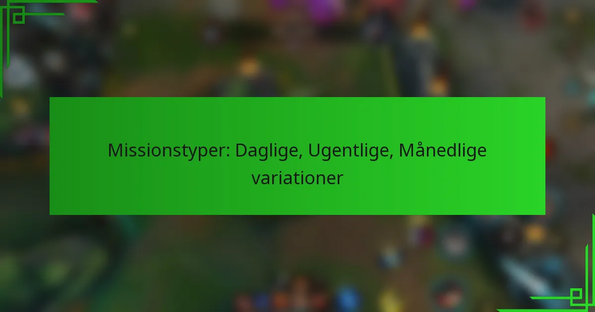 Missionstyper: Daglige, Ugentlige, Månedlige variationer