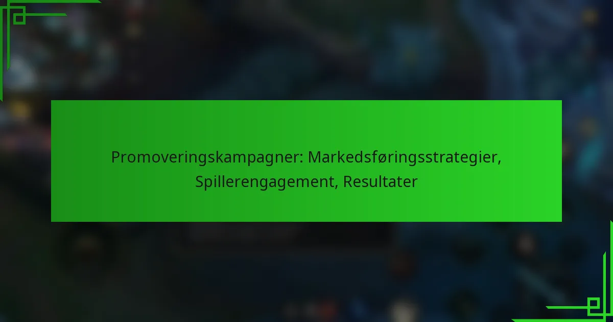Promoveringskampagner: Markedsføringsstrategier, Spillerengagement, Resultater