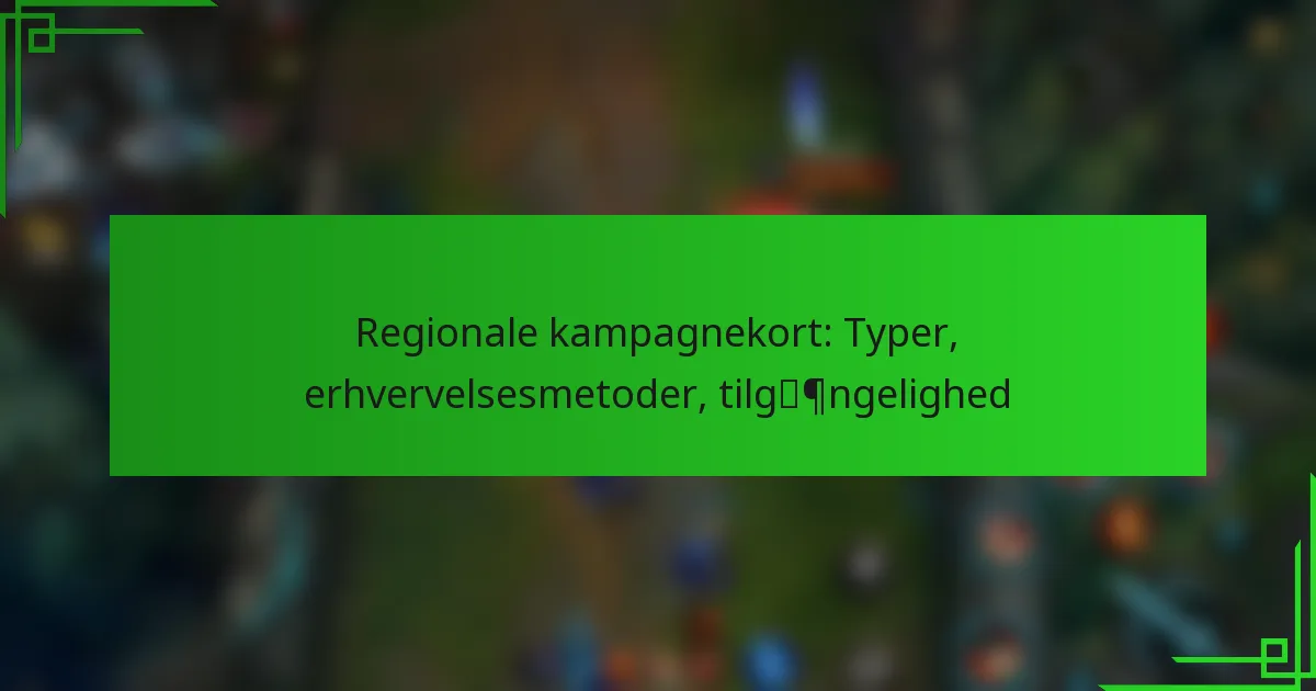 Regionale kampagnekort: Typer, erhvervelsesmetoder, tilgængelighed
