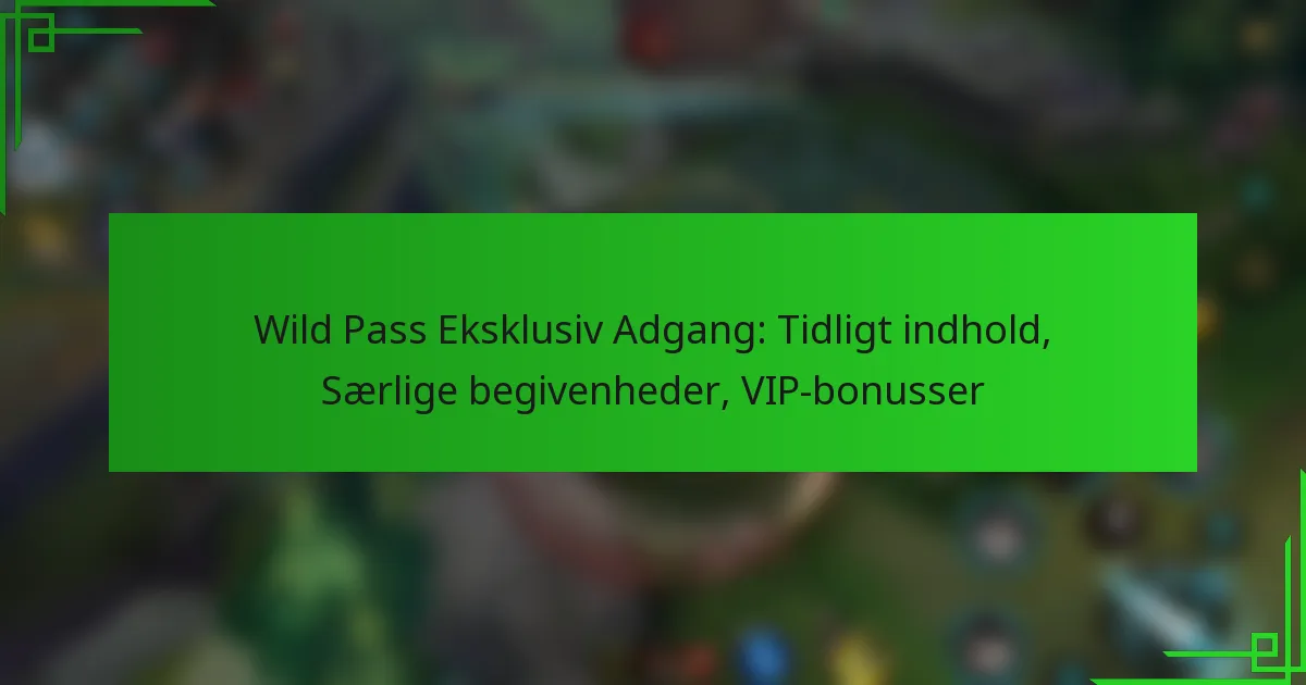 Wild Pass Eksklusiv Adgang: Tidligt indhold, Særlige begivenheder, VIP-bonusser