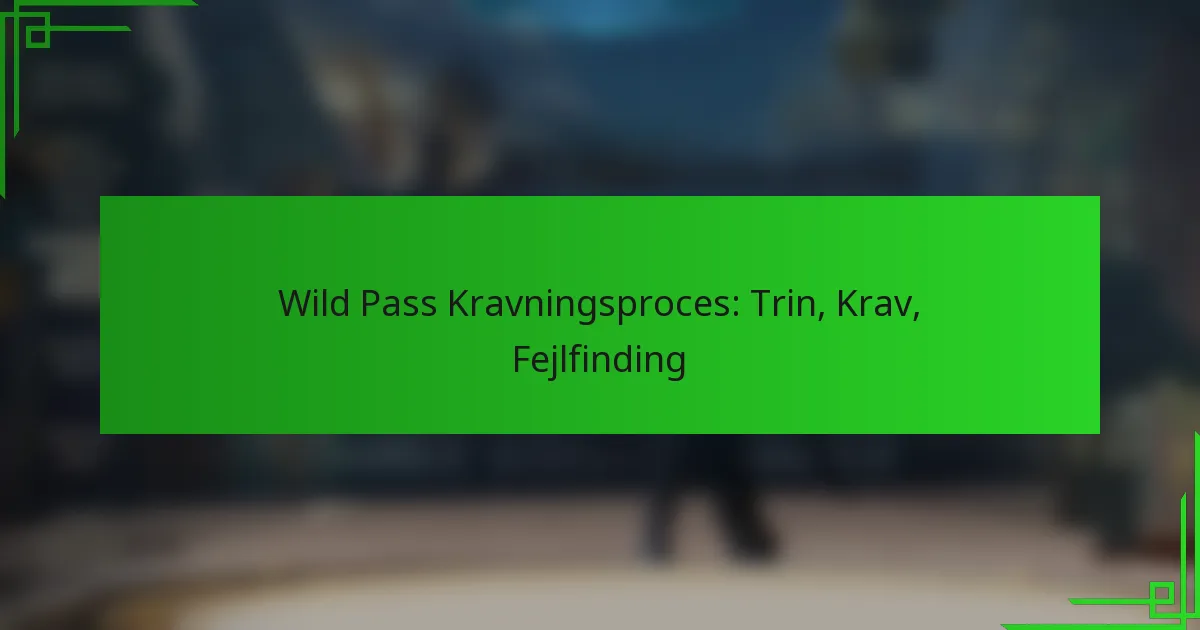 Wild Pass Kravningsproces: Trin, Krav, Fejlfinding