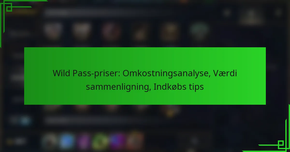 Wild Pass-priser: Omkostningsanalyse, Værdi sammenligning, Indkøbs tips