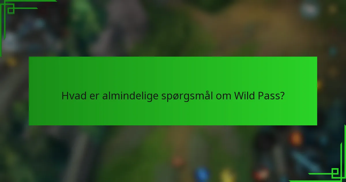Hvad er almindelige spørgsmål om Wild Pass?