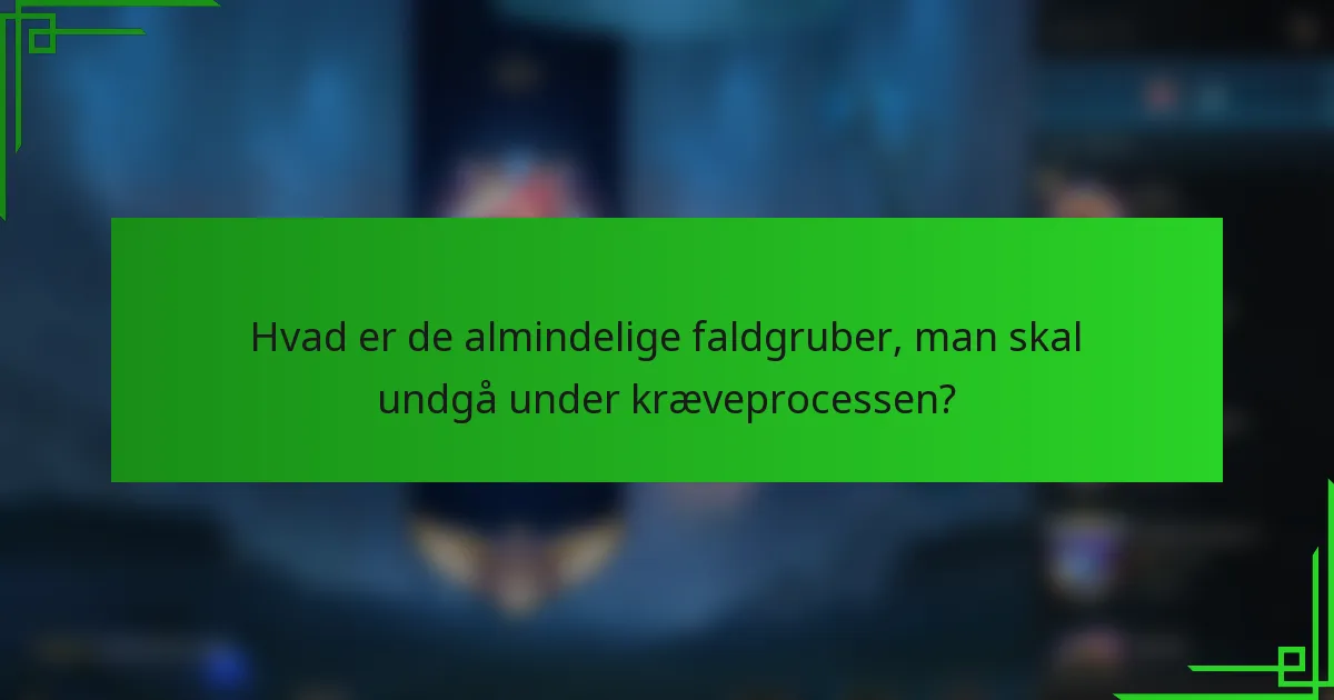 Hvad er de almindelige faldgruber, man skal undgå under kræveprocessen?