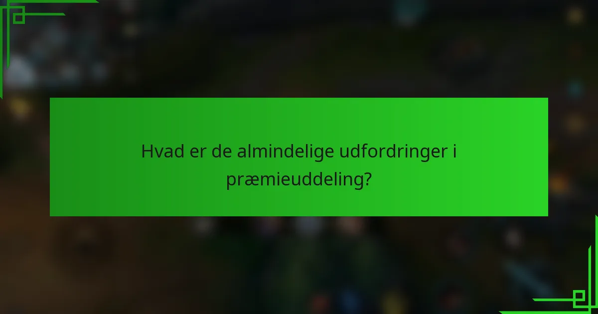 Hvad er de almindelige udfordringer i præmieuddeling?