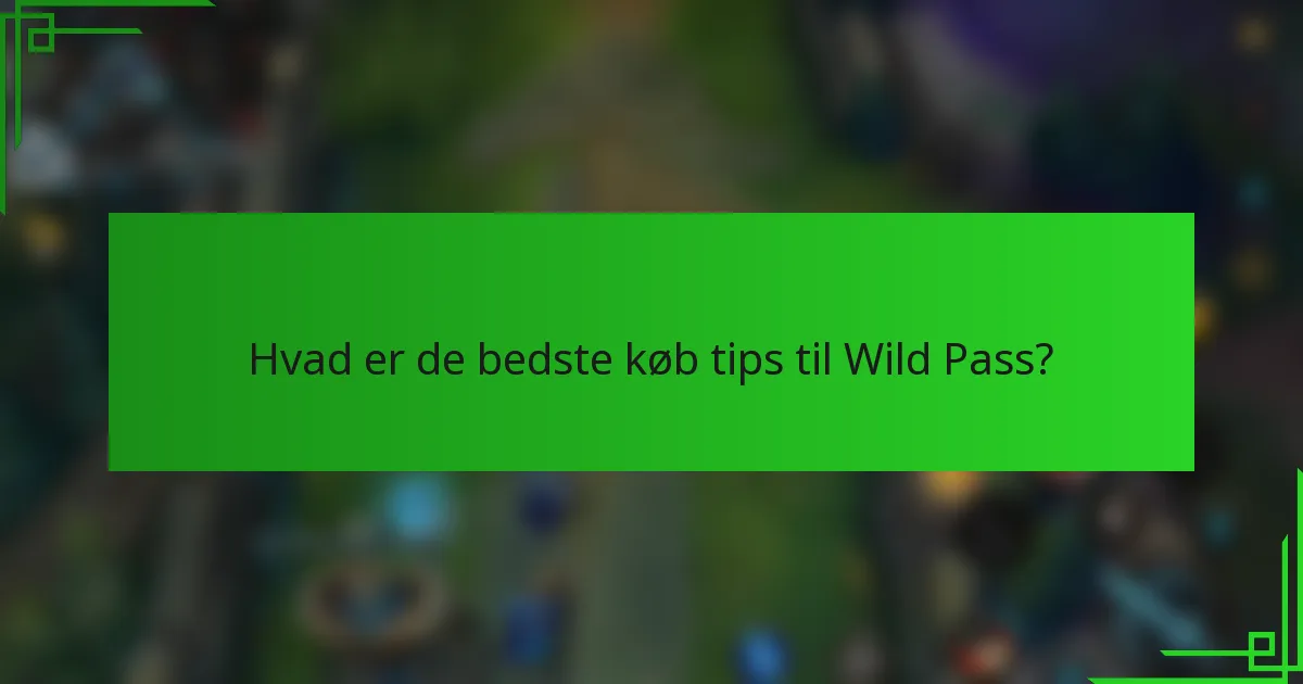 Hvad er de bedste køb tips til Wild Pass?