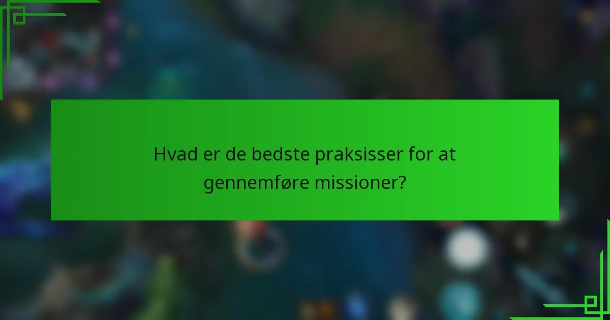 Hvad er de bedste praksisser for at gennemføre missioner?