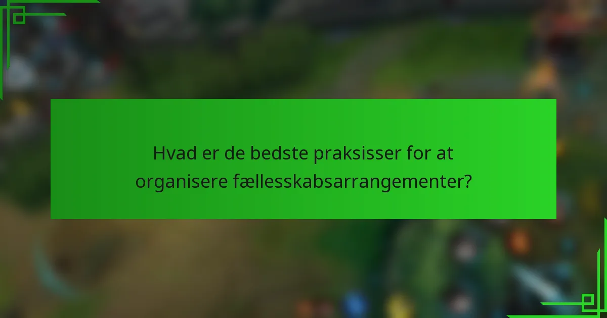 Hvad er de bedste praksisser for at organisere fællesskabsarrangementer?