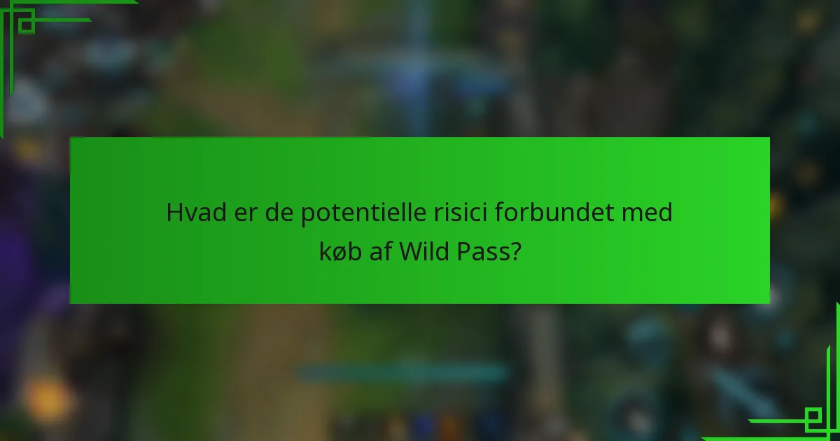 Hvad er de potentielle risici forbundet med køb af Wild Pass?