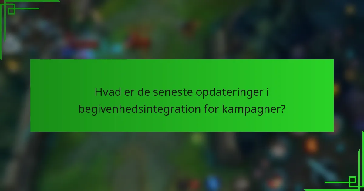 Hvad er de seneste opdateringer i begivenhedsintegration for kampagner?