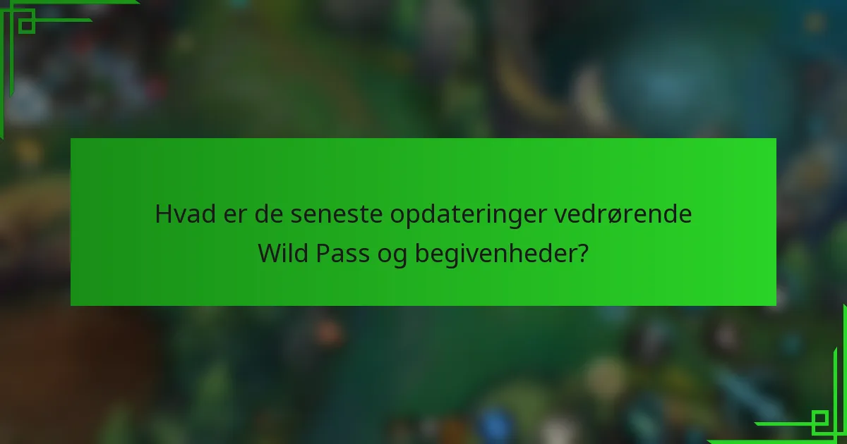 Hvad er de seneste opdateringer vedrørende Wild Pass og begivenheder?