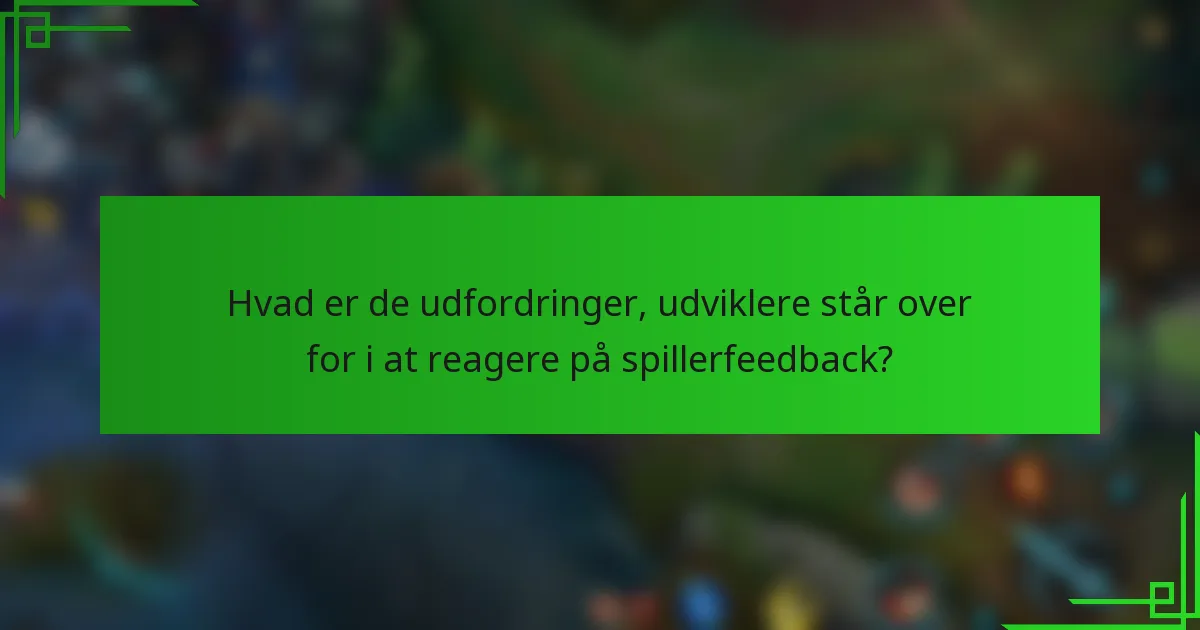 Hvad er de udfordringer, udviklere står over for i at reagere på spillerfeedback?
