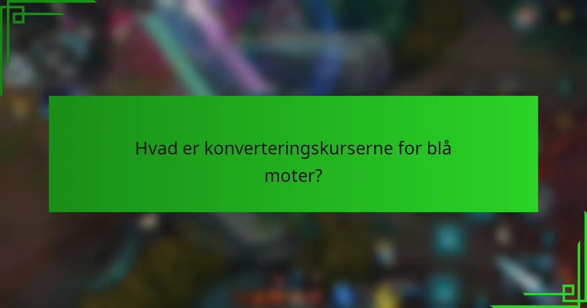 Hvad er konverteringskurserne for blå moter?