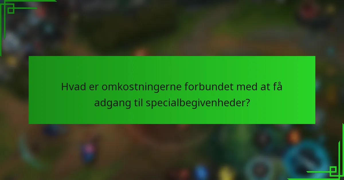 Hvad er omkostningerne forbundet med at få adgang til specialbegivenheder?