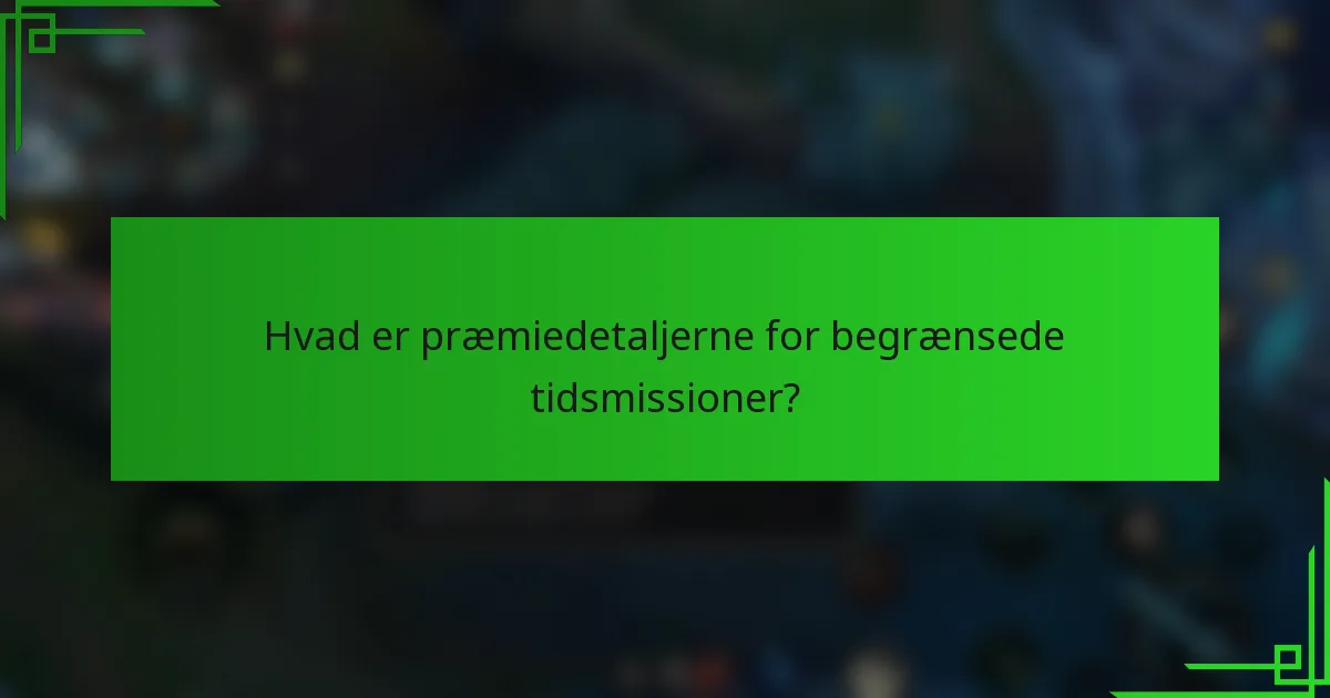 Hvad er præmiedetaljerne for begrænsede tidsmissioner?