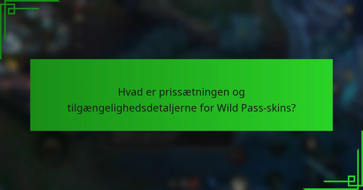 Hvad er prissætningen og tilgængelighedsdetaljerne for Wild Pass-skins?