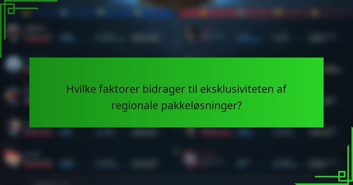 Hvilke faktorer bidrager til eksklusiviteten af regionale pakkeløsninger?