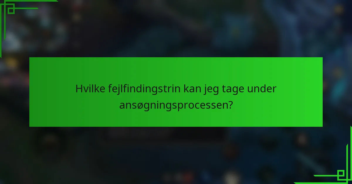 Hvilke fejlfindingstrin kan jeg tage under ansøgningsprocessen?