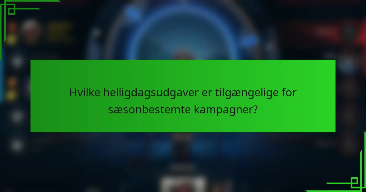 Hvilke helligdagsudgaver er tilgængelige for sæsonbestemte kampagner?