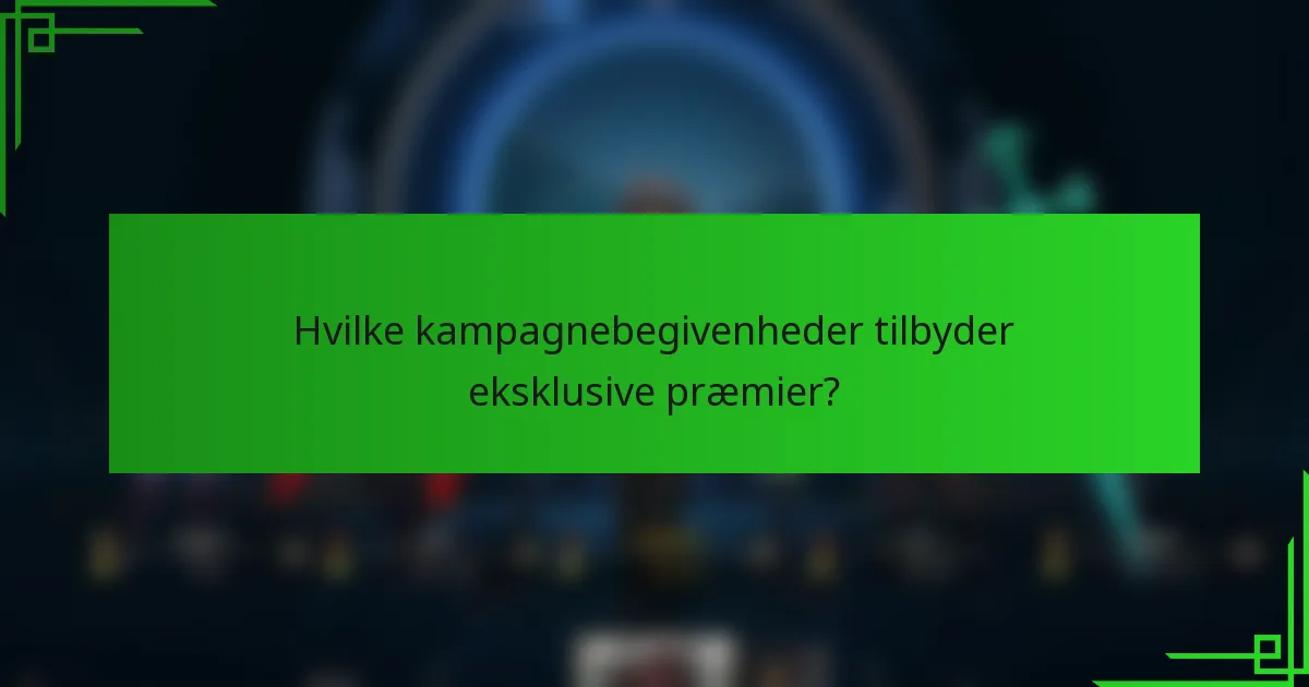 Hvilke kampagnebegivenheder tilbyder eksklusive præmier?