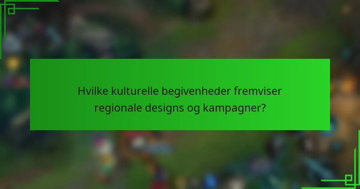 Hvilke kulturelle begivenheder fremviser regionale designs og kampagner?