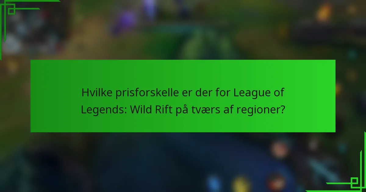 Hvilke prisforskelle er der for League of Legends: Wild Rift på tværs af regioner?