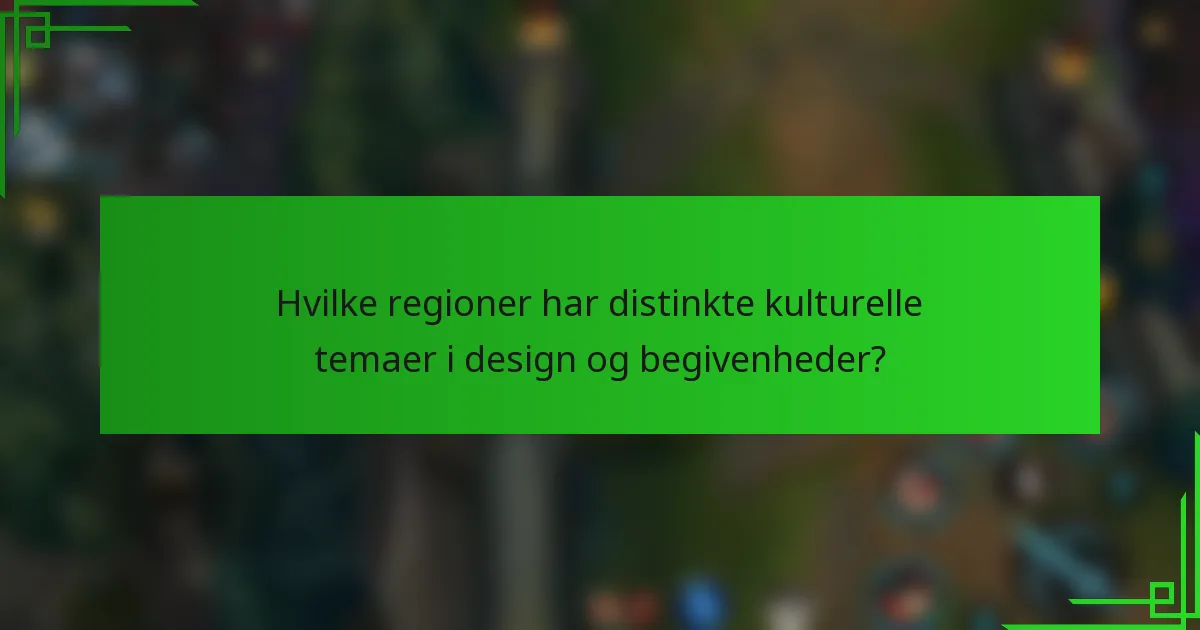 Hvilke regioner har distinkte kulturelle temaer i design og begivenheder?