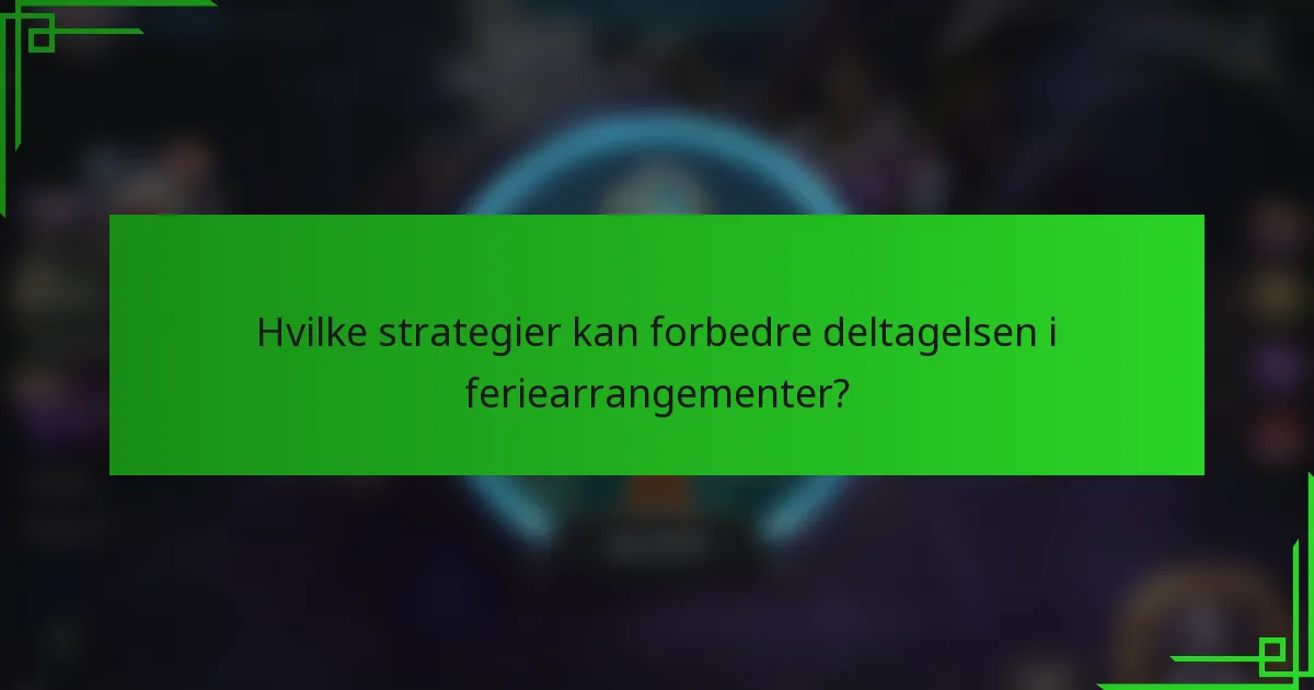 Hvilke strategier kan forbedre deltagelsen i feriearrangementer?