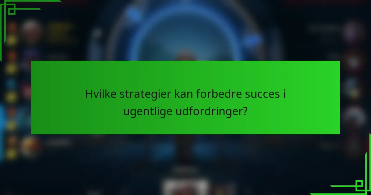Hvilke strategier kan forbedre succes i ugentlige udfordringer?