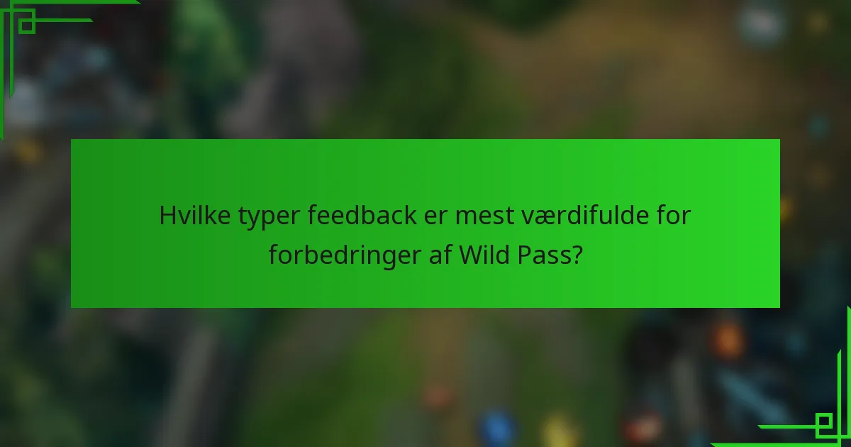 Hvilke typer feedback er mest værdifulde for forbedringer af Wild Pass?