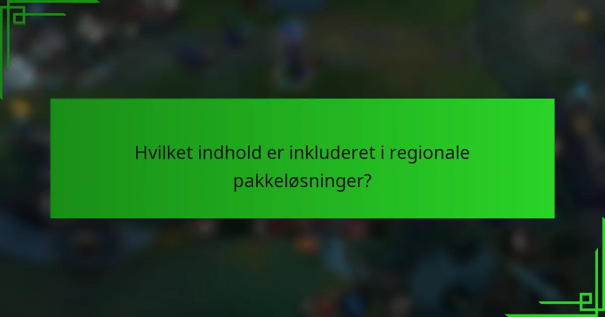 Hvilket indhold er inkluderet i regionale pakkeløsninger?