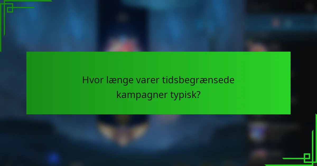 Hvor længe varer tidsbegrænsede kampagner typisk?