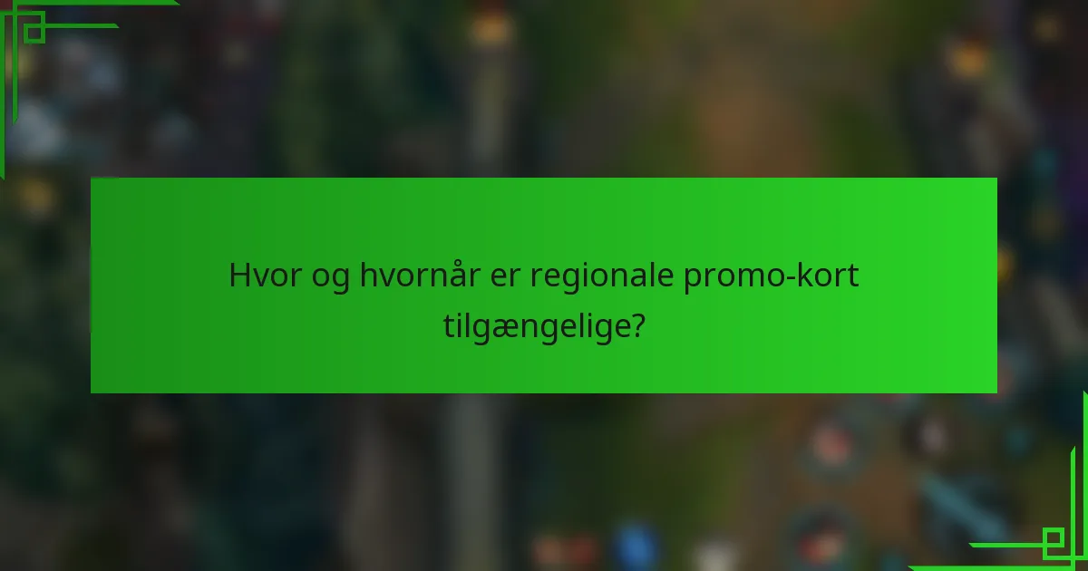 Hvor og hvornår er regionale promo-kort tilgængelige?