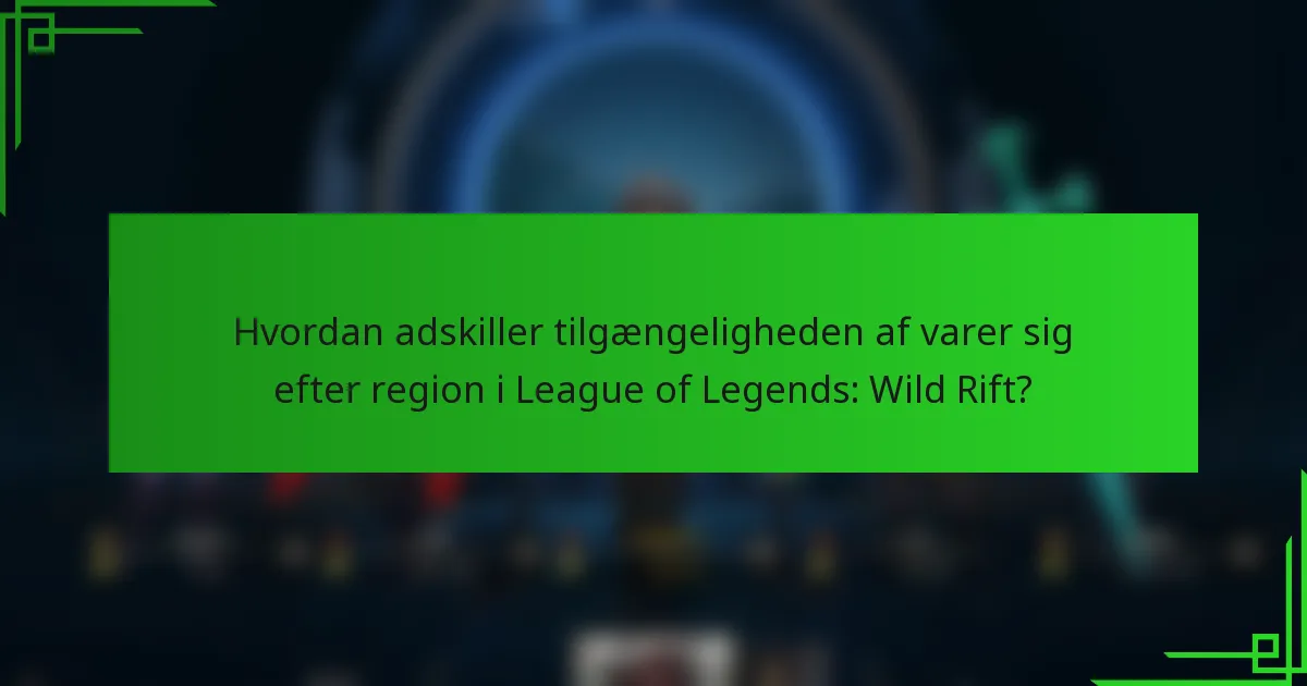 Hvordan adskiller tilgængeligheden af varer sig efter region i League of Legends: Wild Rift?