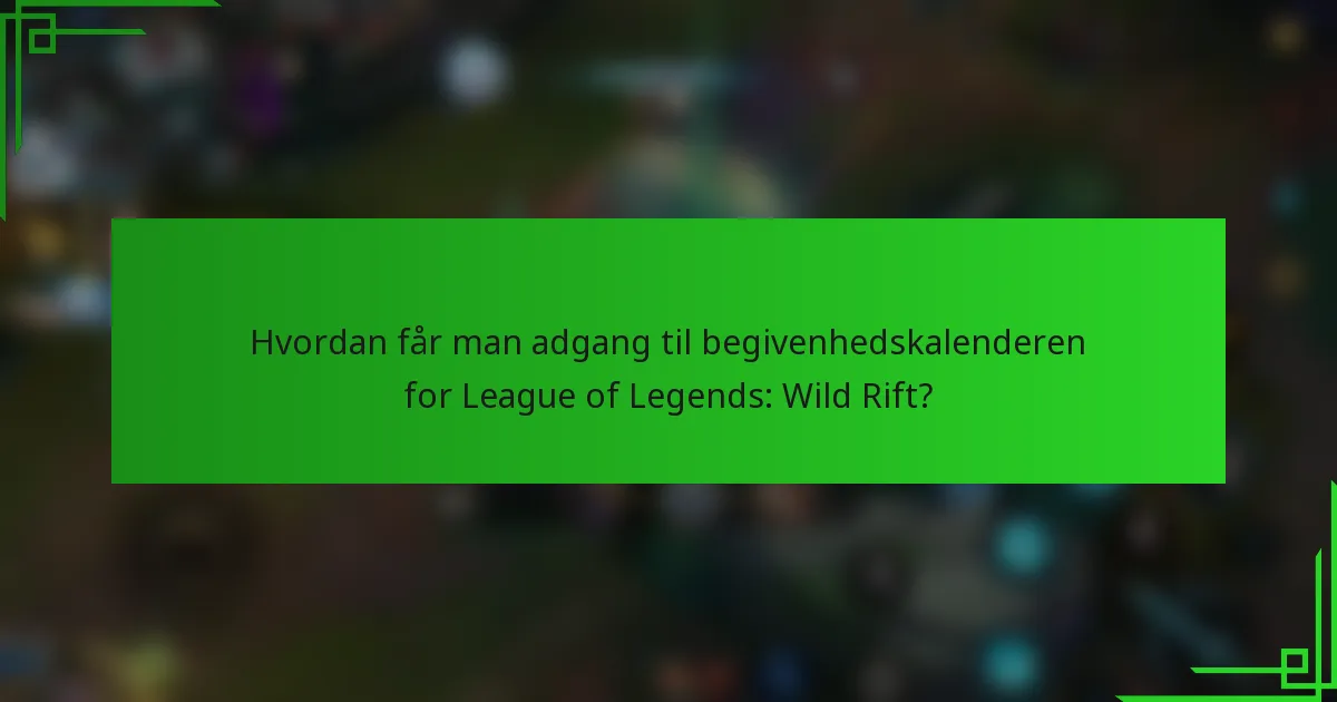 Hvordan får man adgang til begivenhedskalenderen for League of Legends: Wild Rift?