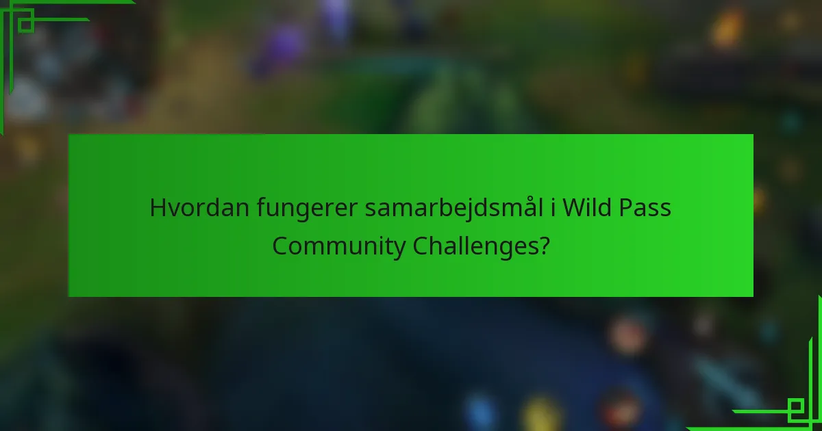 Hvordan fungerer samarbejdsmål i Wild Pass Community Challenges?
