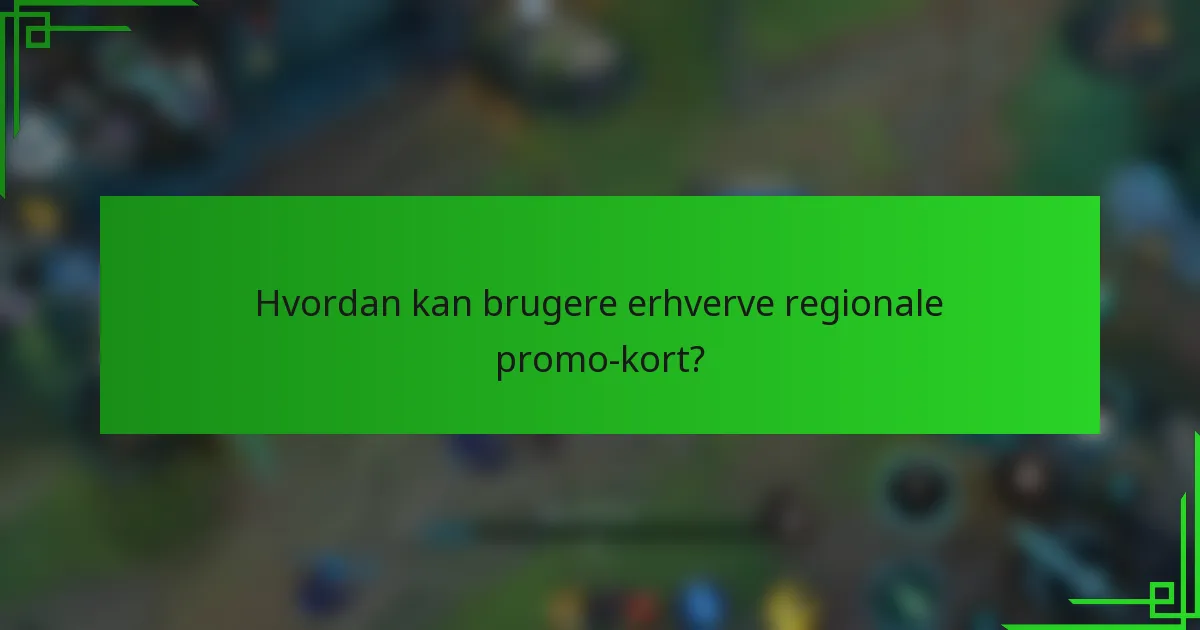 Hvordan kan brugere erhverve regionale promo-kort?