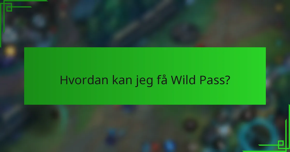 Hvordan kan jeg få Wild Pass?