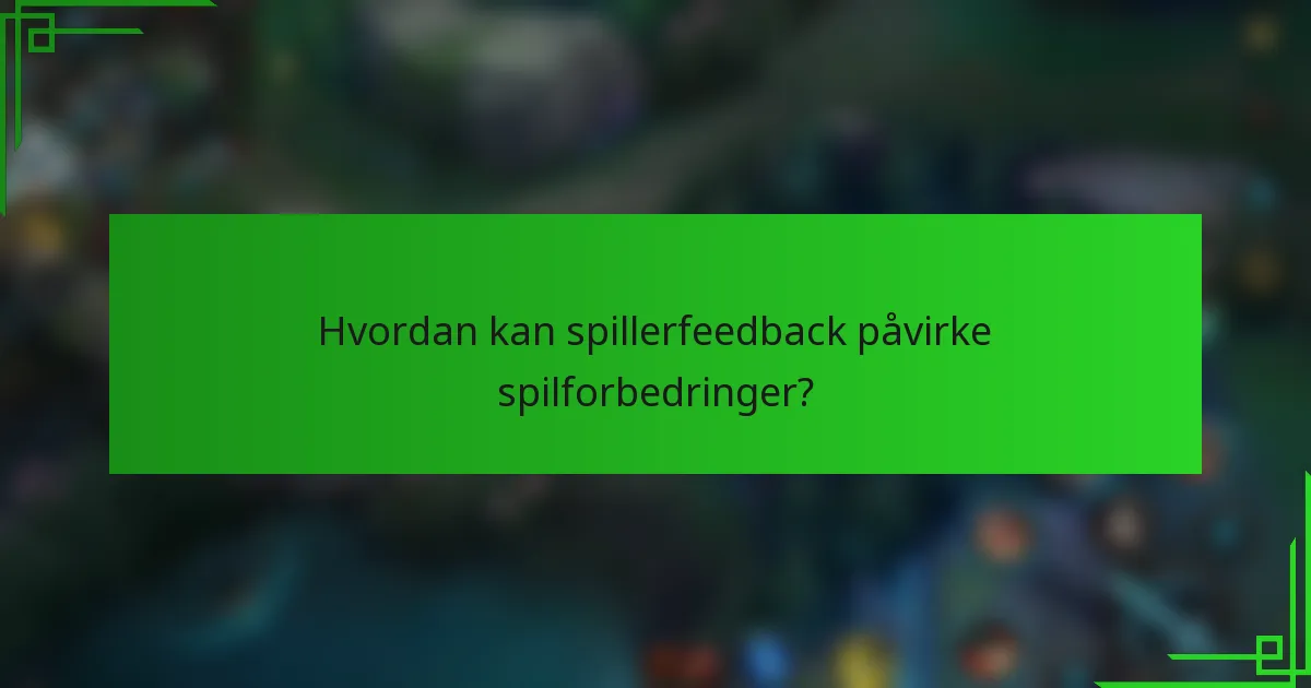 Hvordan kan spillerfeedback påvirke spilforbedringer?