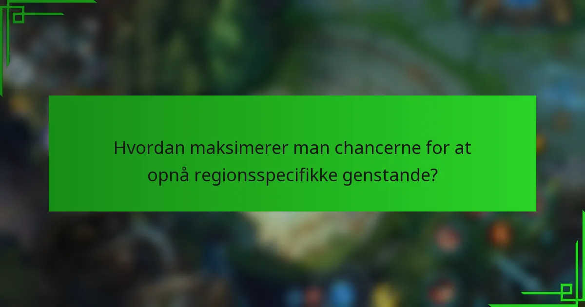 Hvordan maksimerer man chancerne for at opnå regionsspecifikke genstande?