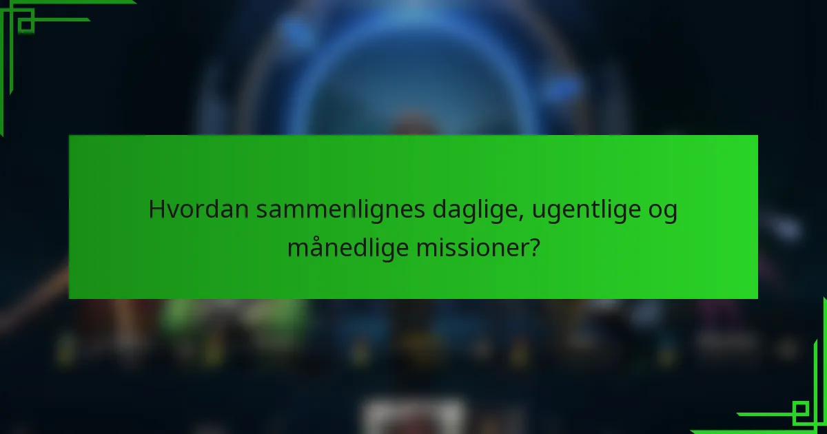 Hvordan sammenlignes daglige, ugentlige og månedlige missioner?
