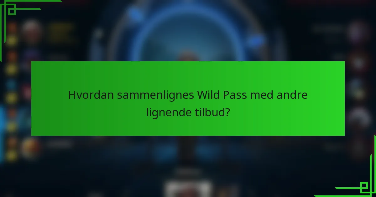 Hvordan sammenlignes Wild Pass med andre lignende tilbud?