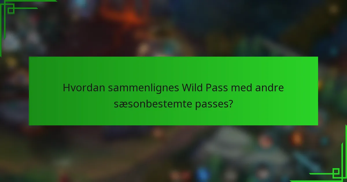 Hvordan sammenlignes Wild Pass med andre sæsonbestemte passes?