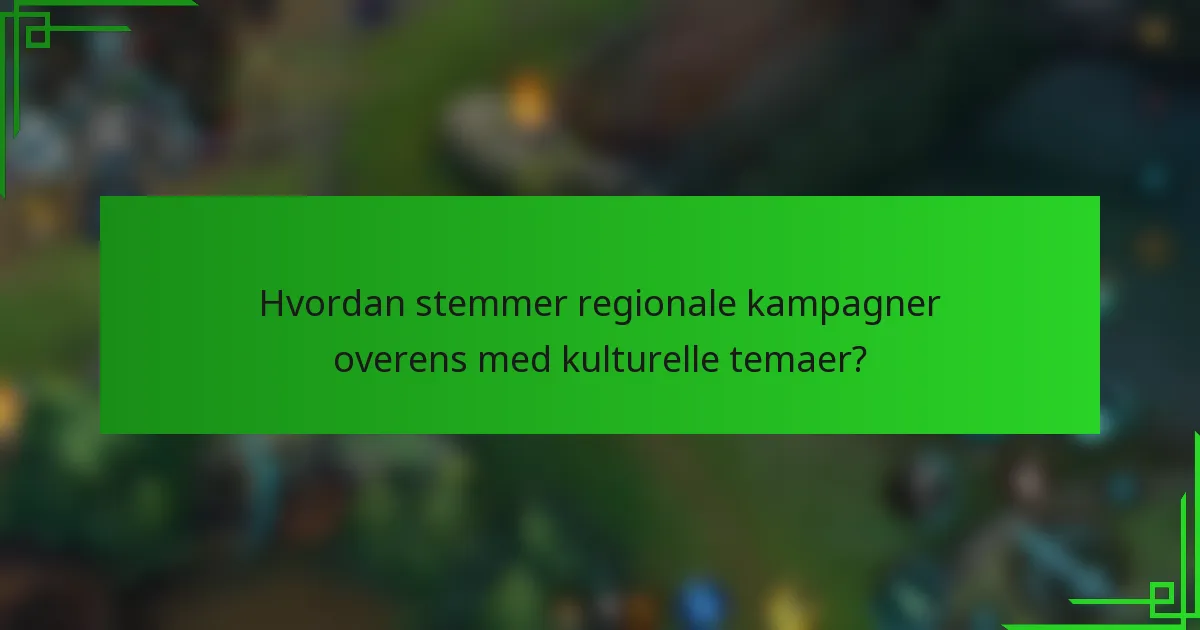 Hvordan stemmer regionale kampagner overens med kulturelle temaer?
