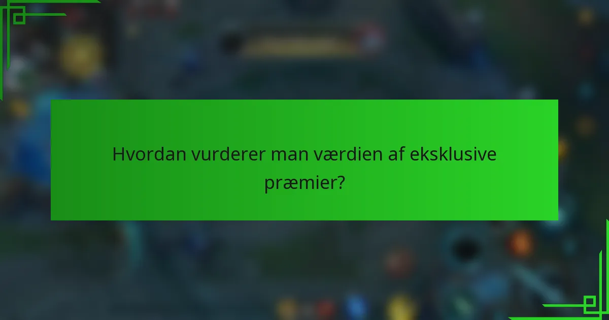 Hvordan vurderer man værdien af eksklusive præmier?