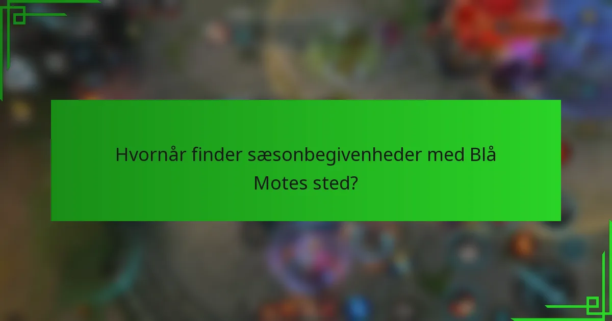 Hvornår finder sæsonbegivenheder med Blå Motes sted?
