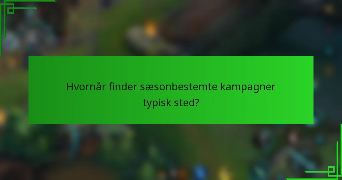 Hvornår finder sæsonbestemte kampagner typisk sted?
